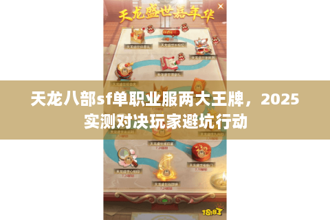 天龙八部sf单职业服两大王牌,2025实测对决玩家避坑行动 天龙八部sf单职业服两大王牌,2025实测对决玩家避坑行动