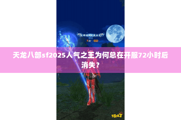 天龙八部sf2025人气之王为何总在开服72小时后消失? 天龙八部sf2025人气之王为何总在开服72小时后消失?