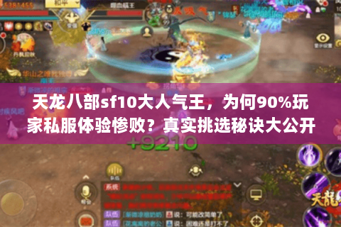 天龙八部sf10大人气王,为何90%玩家私服体验惨败?真实挑选秘诀大公开 天龙八部sf10大人气王,为何90%玩家私服体验惨败?真实挑选秘诀大公开