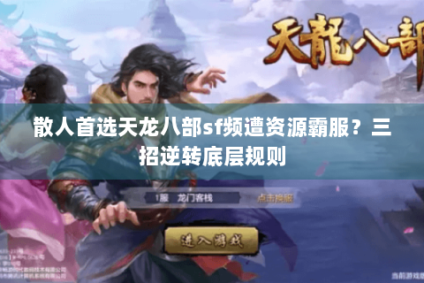 散人首选天龙八部sf频遭资源霸服?三招逆转底层规则 散人首选天龙八部sf频遭资源霸服?三招逆转底层规则