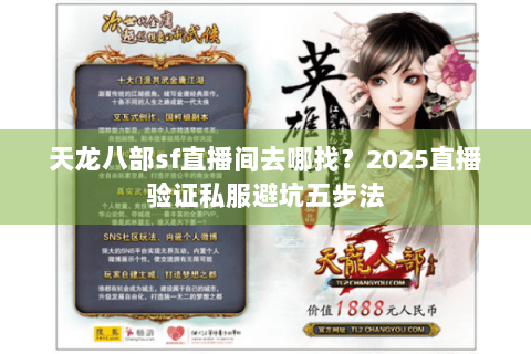天龙八部sf直播间去哪找?2025直播验证私服避坑五步法 天龙八部sf直播间去哪找?2025直播验证私服避坑五步法