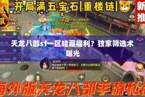 天龙八部sf一区暗藏福利？独家筛选术曝光