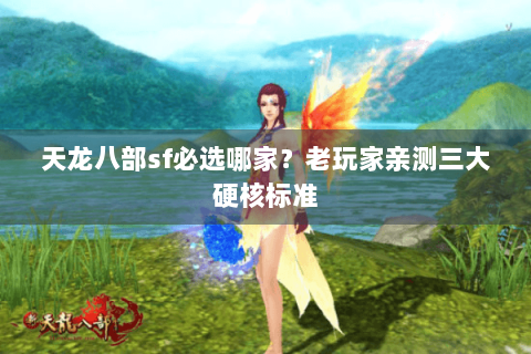 天龙八部sf必选哪家？老玩家亲测三大硬核标准