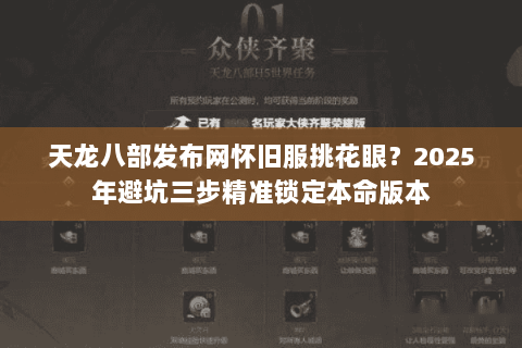 天龙八部发布网怀旧服挑花眼？2025年避坑三步精准锁定本命版本
