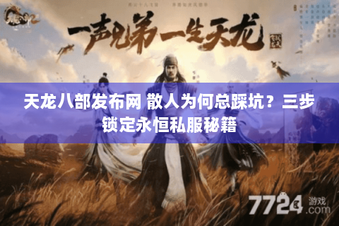 天龙八部发布网 散人为何总踩坑？三步锁定永恒私服秘籍