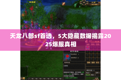 天龙八部sf首选,5大隐藏数据揭露2025爆服真相 天龙八部sf首选,5大隐藏数据揭露2025爆服真相