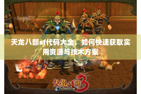 天龙八部sf代码大全,如何快速获取实用资源与技术方案 天龙八部sf代码大全,如何快速获取实用资源与技术方案