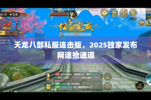 天龙八部私服连击版，2025独家发布网速抢通道