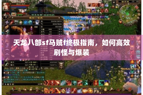 天龙八部sf马贼f终极指南,如何高效刷怪与爆装 天龙八部sf马贼f终极指南,如何高效刷怪与爆装
