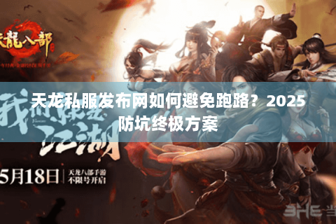 天龙私服发布网如何避免跑路？2025防坑终极方案