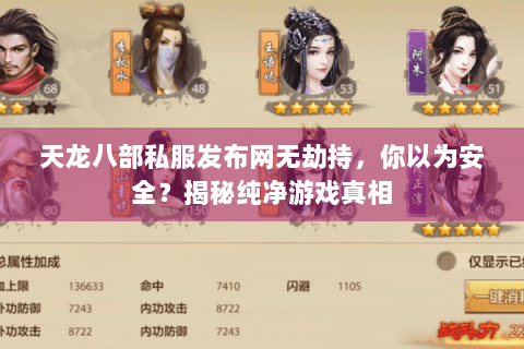 天龙八部私服发布网无劫持,你以为安全?揭秘纯净游戏真相 天龙八部私服发布网无劫持,你以为安全?揭秘纯净游戏真相