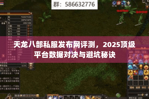天龙八部私服发布网评测,2025顶级平台数据对决与避坑秘诀 天龙八部私服发布网评测,2025顶级平台数据对决与避坑秘诀