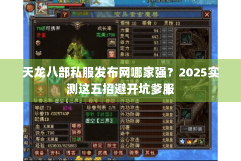 天龙八部私服发布网哪家强?2025实测这五招避开坑爹服 天龙八部私服发布网哪家强?2025实测这五招避开坑爹服