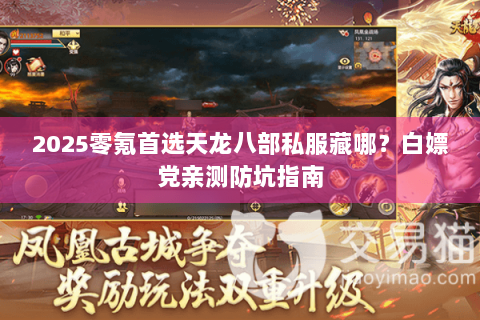 2025零氪首选天龙八部私服藏哪?白嫖党亲测防坑指南 2025零氪首选天龙八部私服藏哪?白嫖党亲测防坑指南