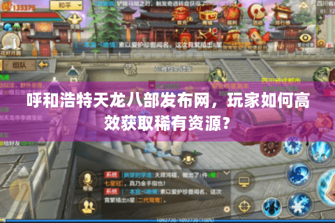 呼和浩特天龙八部发布网,玩家如何高效获取稀有资源? 呼和浩特天龙八部发布网,玩家如何高效获取稀有资源?