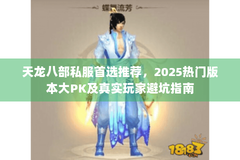 天龙八部私服首选推荐,2025热门版本大PK及真实玩家避坑指南 天龙八部私服首选推荐,2025热门版本大PK及真实玩家避坑指南