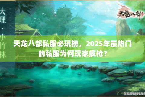 天龙八部私服必玩榜,2025年最热门的私服为何玩家疯抢? 天龙八部私服必玩榜,2025年最热门的私服为何玩家疯抢?
