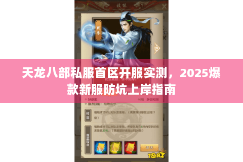 天龙八部私服首区开服实测,2025爆款新服防坑上岸指南 天龙八部私服首区开服实测,2025爆款新服防坑上岸指南