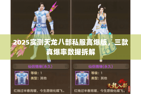 2025实测天龙八部私服高爆版,三款真爆率数据拆解 2025实测天龙八部私服高爆版,三款真爆率数据拆解