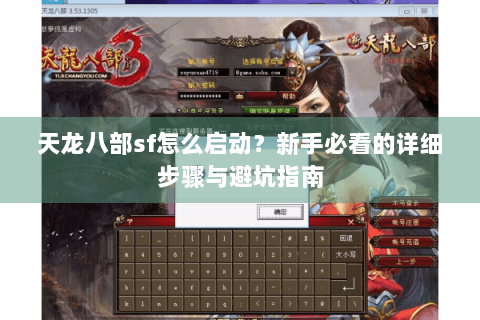 天龙八部sf怎么启动?新手必看的详细步骤与避坑指南 天龙八部sf怎么启动?新手必看的详细步骤与避坑指南