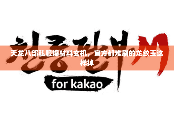 天龙八部私服爆材料玄机,官方都难刷的龙纹玉这样掉 天龙八部私服爆材料玄机,官方都难刷的龙纹玉这样掉