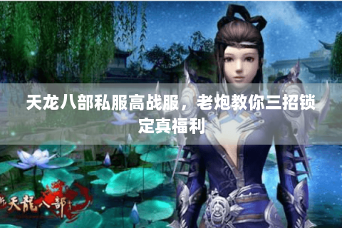 天龙八部私服高战服，老炮教你三招锁定真福利