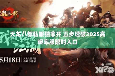 天龙八部私服独家开 五步速破2025高爆率服限时入口 天龙八部私服独家开 五步速破2025高爆率服限时入口