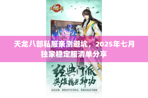 天龙八部私服亲测避坑，2025年七月独家稳定服清单分享