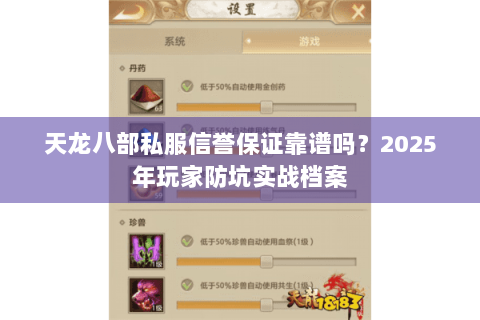 天龙八部私服信誉保证靠谱吗?2025年玩家防坑实战档案 天龙八部私服信誉保证靠谱吗?2025年玩家防坑实战档案