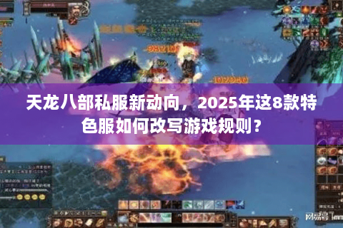 天龙八部私服新动向,2025年这8款特色服如何改写游戏规则? 天龙八部私服新动向,2025年这8款特色服如何改写游戏规则?