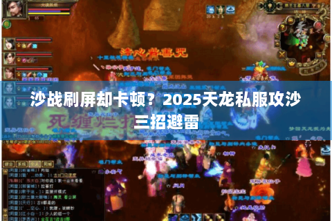 沙战刷屏却卡顿?2025天龙私服攻沙三招避雷 沙战刷屏却卡顿?2025天龙私服攻沙三招避雷