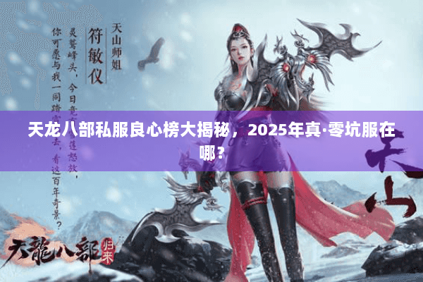 天龙八部私服良心榜大揭秘，2025年真·零坑服在哪？