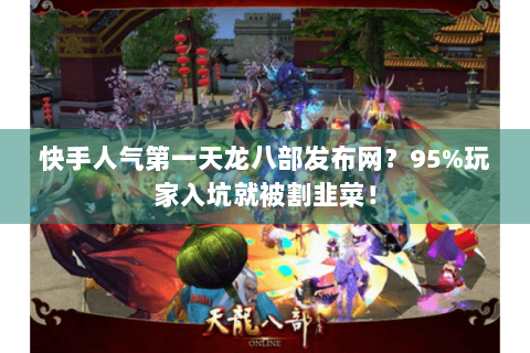 快手人气第一天龙八部发布网?95%玩家入坑就被割韭菜! 快手人气第一天龙八部发布网?95%玩家入坑就被割韭菜!
