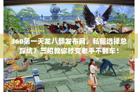 360第一天龙八部发布网,私服选择总踩坑?三招教你秒变老手不翻车! 360第一天龙八部发布网,私服选择总踩坑?三招教你秒变老手不翻车!