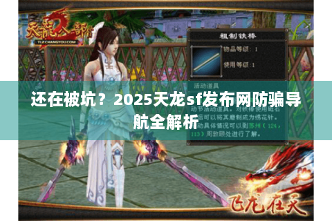 还在被坑？2025天龙sf发布网防骗导航全解析