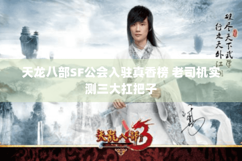 天龙八部SF公会入驻真香榜 老司机实测三大扛把子
