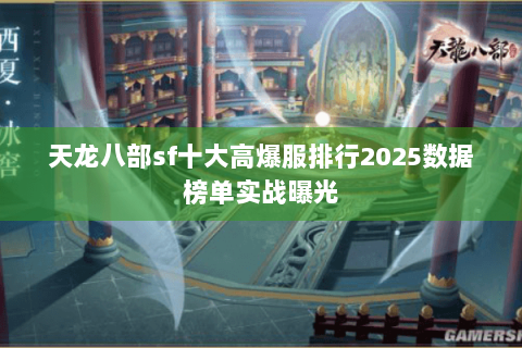 天龙八部sf十大高爆服排行2025数据榜单实战曝光