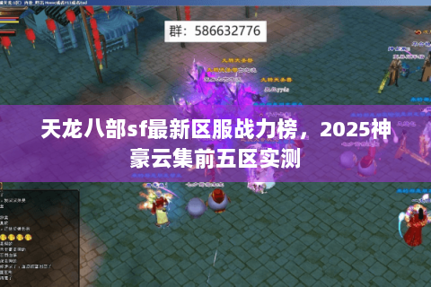天龙八部sf最新区服战力榜,2025神豪云集前五区实测 天龙八部sf最新区服战力榜,2025神豪云集前五区实测