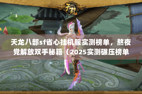 天龙八部sf省心挂机服实测榜单,熬夜党解放双手秘籍(2025实测碾压榜单) 天龙八部sf省心挂机服实测榜单,熬夜党解放双手秘籍(2025实测碾压榜单)