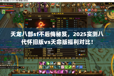 天龙八部sf不后悔秘笈,2025实测八代怀旧版vs天命版福利对比! 天龙八部sf不后悔秘笈,2025实测八代怀旧版vs天命版福利对比!
