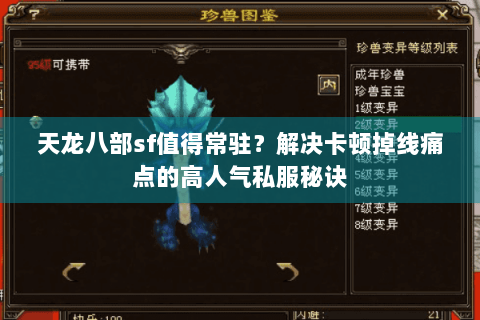 天龙八部sf值得常驻?解决卡顿掉线痛点的高人气私服秘诀 天龙八部sf值得常驻?解决卡顿掉线痛点的高人气私服秘诀