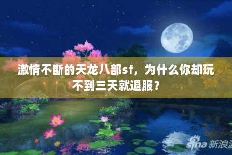 激情不断的天龙八部sf，为什么你却玩不到三天就退服？