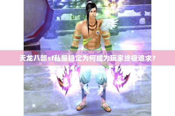 天龙八部sf私服稳定为何成为玩家终极追求？