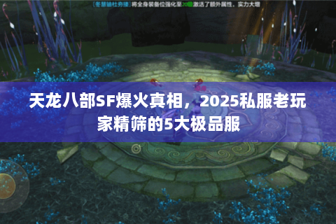 天龙八部SF爆火真相,2025私服老玩家精筛的5大极品服 天龙八部SF爆火真相,2025私服老玩家精筛的5大极品服