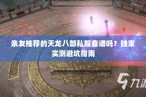 亲友推荐的天龙八部私服靠谱吗?独家实测避坑指南 亲友推荐的天龙八部私服靠谱吗?独家实测避坑指南