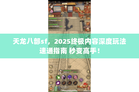 天龙八部sf，2025终极内容深度玩法速通指南 秒变高手！