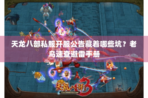 天龙八部私服开服公告藏着哪些坑?老鸟速查避雷手册 天龙八部私服开服公告藏着哪些坑?老鸟速查避雷手册