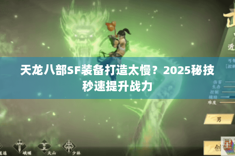 天龙八部SF装备打造太慢?2025秘技秒速提升战力 天龙八部SF装备打造太慢?2025秘技秒速提升战力