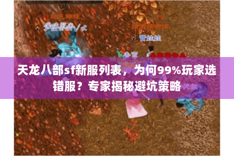 天龙八部sf新服列表，为何99%玩家选错服？专家揭秘避坑策略