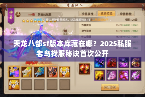 天龙八部sf版本库藏在哪?2025私服老鸟找服秘诀首次公开 天龙八部sf版本库藏在哪?2025私服老鸟找服秘诀首次公开